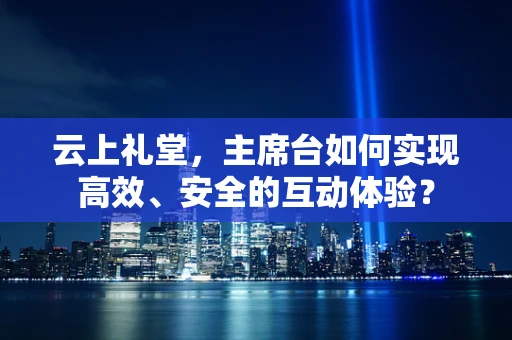 云上礼堂，主席台如何实现高效、安全的互动体验？