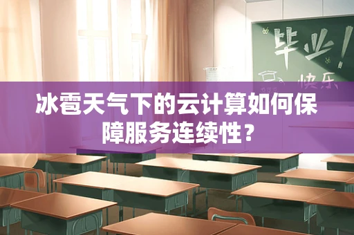 冰雹天气下的云计算如何保障服务连续性？