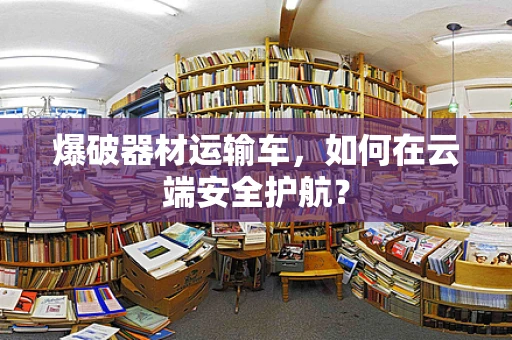 爆破器材运输车，如何在云端安全护航？