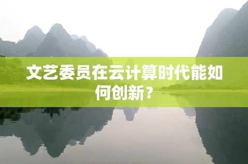 文艺委员在云计算时代能如何创新？