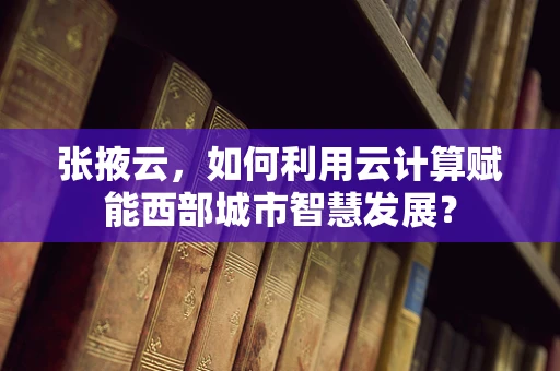 张掖云，如何利用云计算赋能西部城市智慧发展？