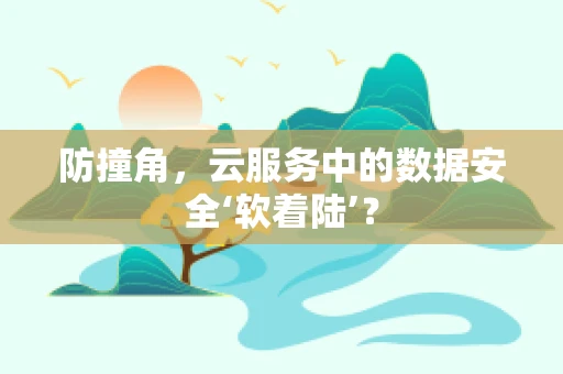 防撞角，云服务中的数据安全‘软着陆’？