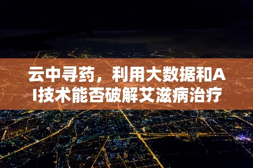 云中寻药，利用大数据和AI技术能否破解艾滋病治疗难题？