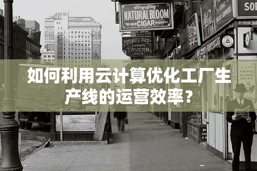 如何利用云计算优化工厂生产线的运营效率？