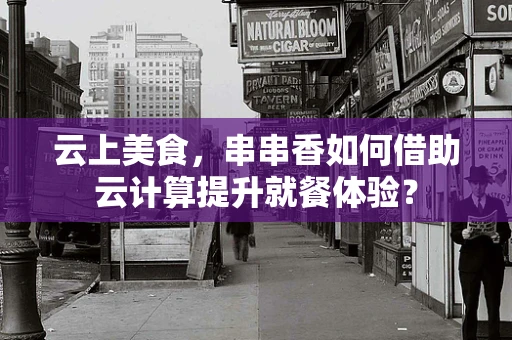 云上美食，串串香如何借助云计算提升就餐体验？