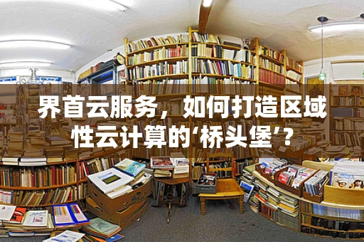 界首云服务，如何打造区域性云计算的‘桥头堡’？